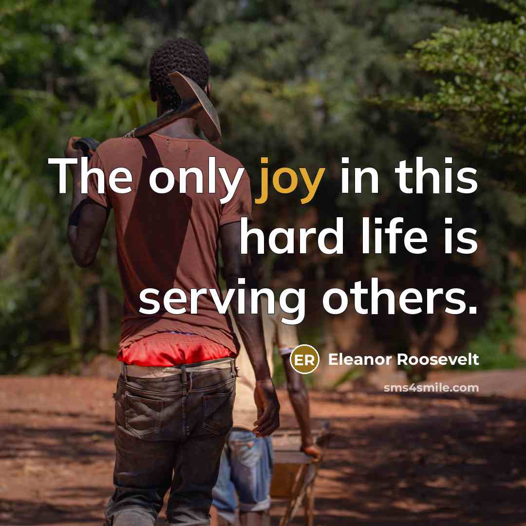 “The only joy in this hard life is serving others.…” quote by Eleanor Roosevelt