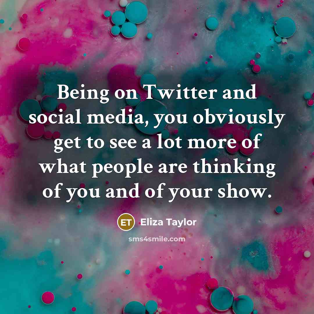 “Being on Twitter and social media, you obviously get to…” quote by Eliza Taylor