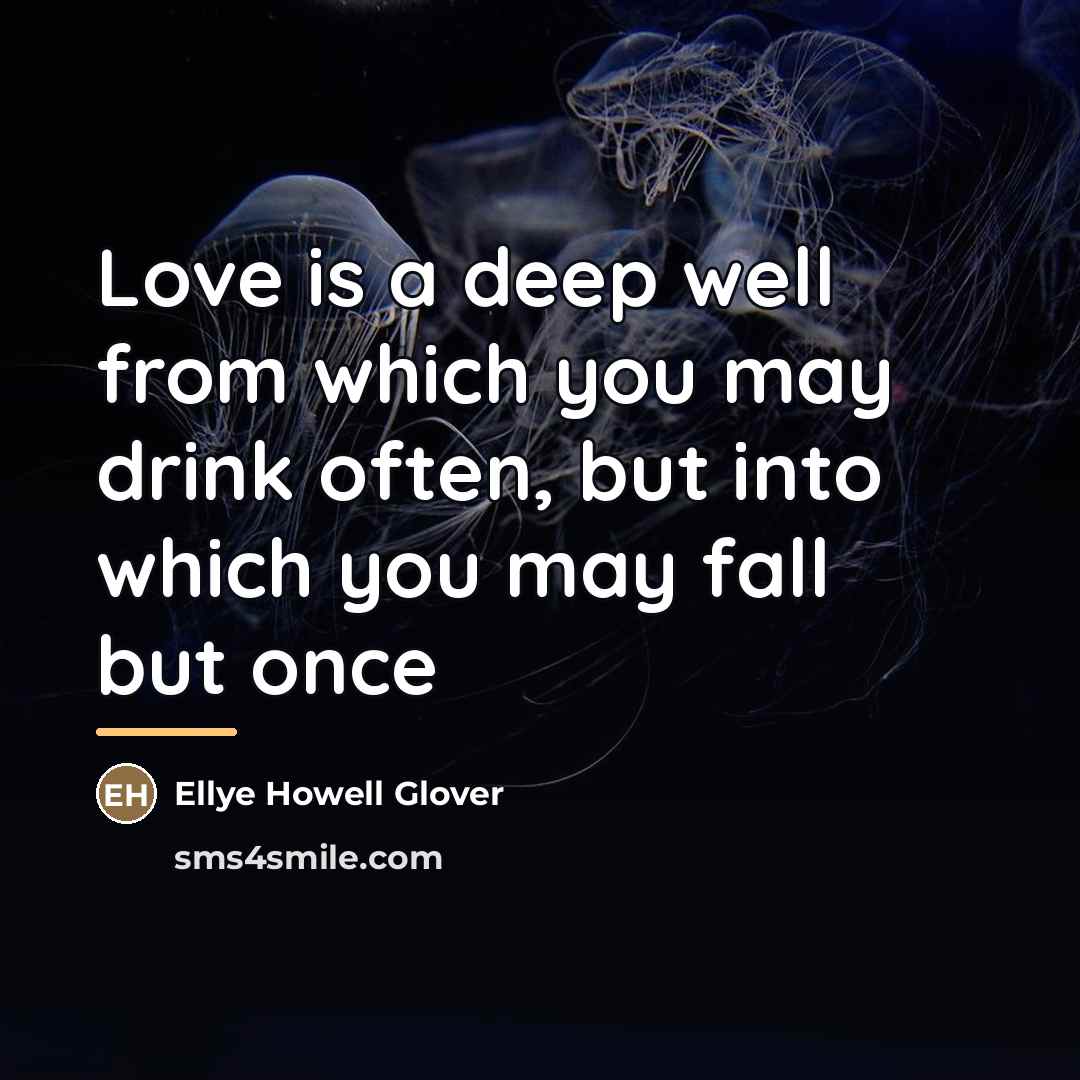 “Love is a deep well from which you may drink…” quote by Ellye Howell Glover