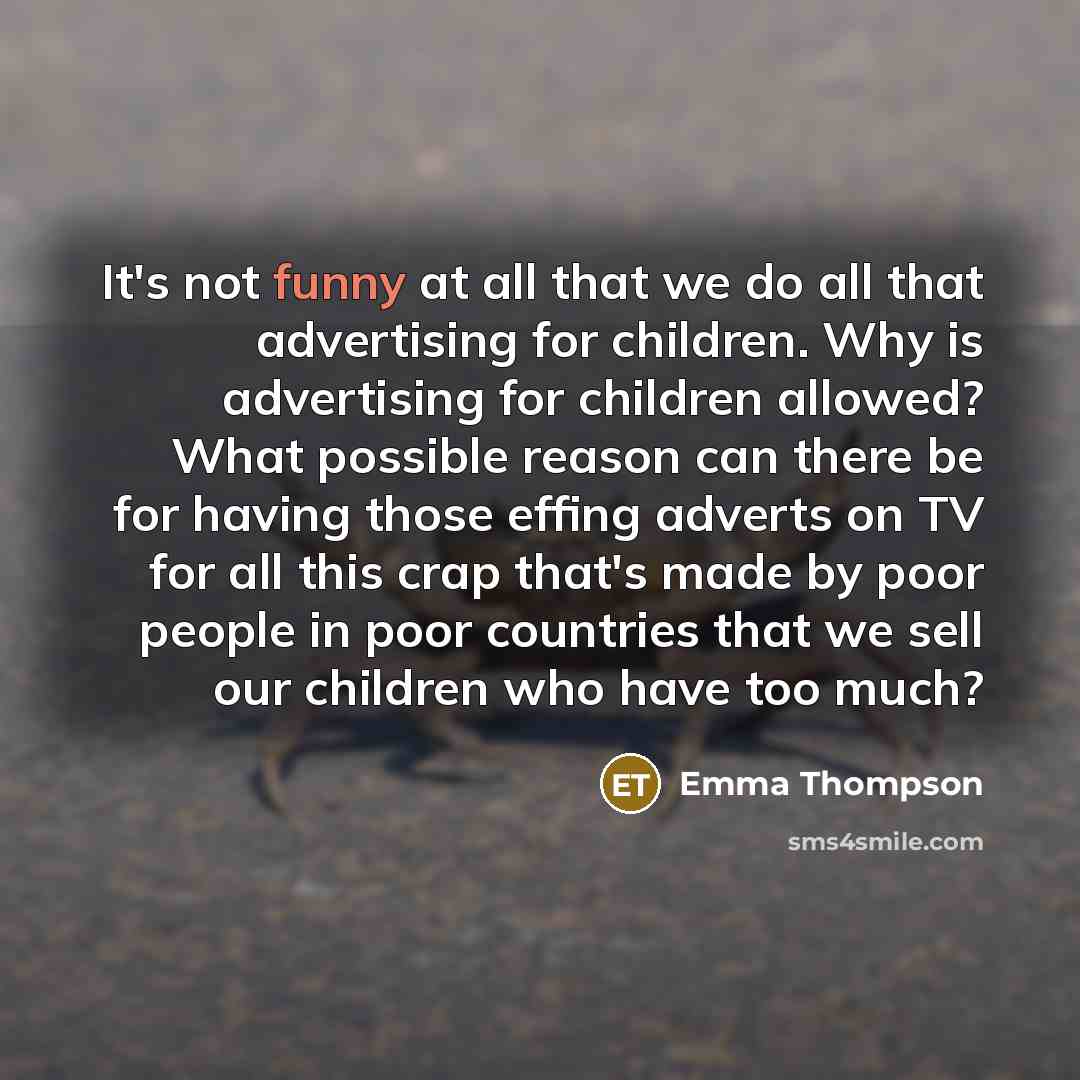 “It's not funny at all that we do all that…” quote by Emma Thompson