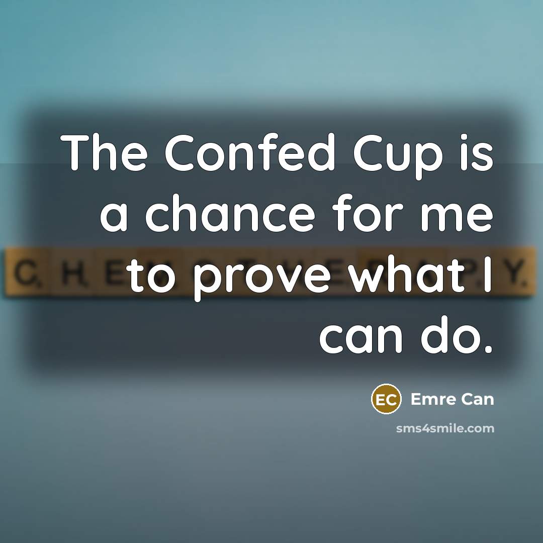 “The Confed Cup is a chance for me to prove…” quote by Emre Can