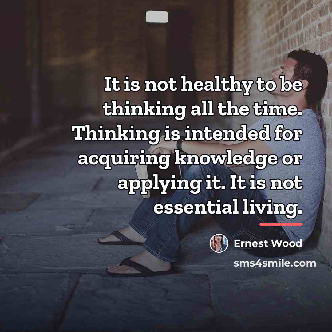 “It is not healthy to be thinking all the time.…” quote by Ernest Wood