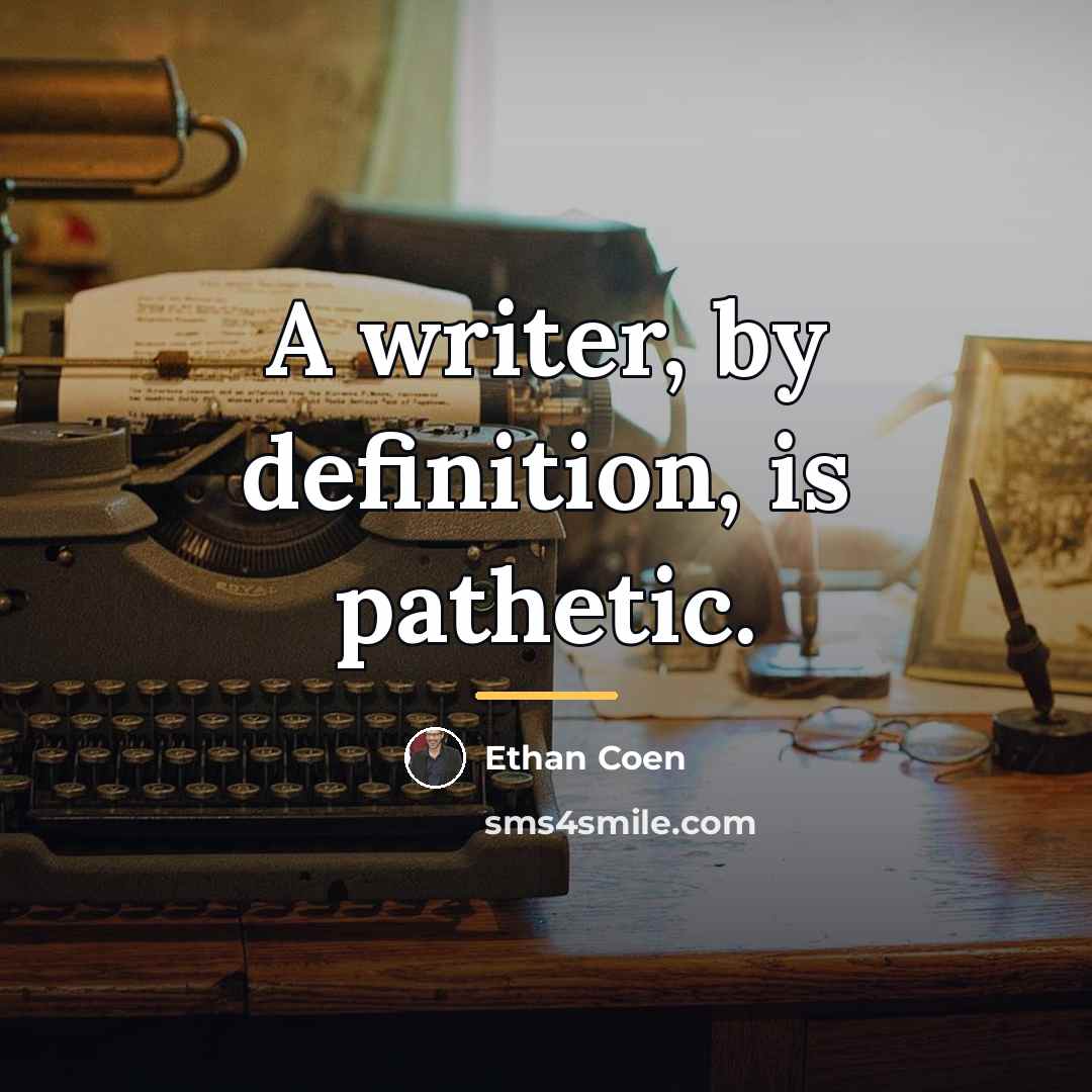 “A writer, by definition, is pathetic.…” quote by Ethan Coen