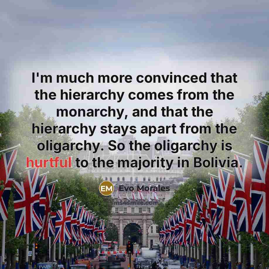“I'm much more convinced that the hierarchy comes from the…” quote by Evo Morales