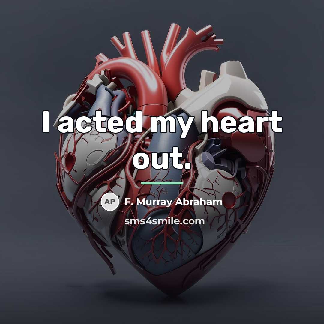 “I acted my heart out.…” quote by F. Murray Abraham