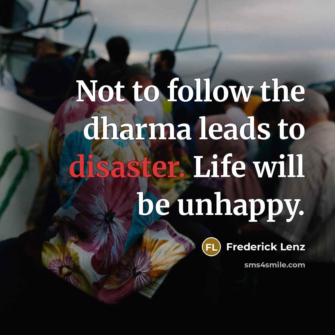 “Not to follow the dharma leads to disaster. Life will…” quote by Frederick Lenz