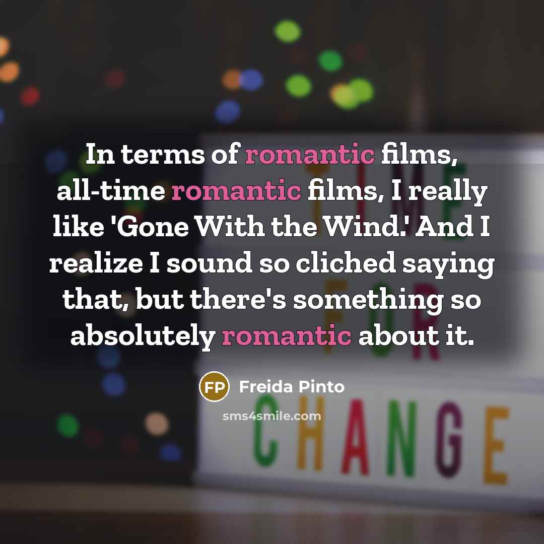 “In terms of romantic films, all-time romantic films, I really…” quote by Freida Pinto