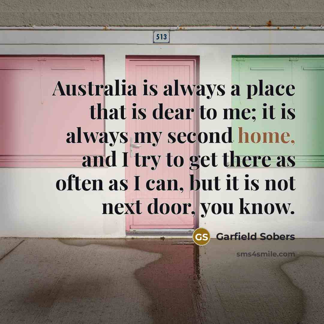 “Australia is always a place that is dear to me;…” quote by Garfield Sobers