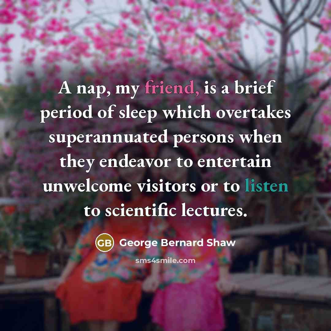 “A nap, my friend, is a brief period of sleep…” quote by George Bernard Shaw