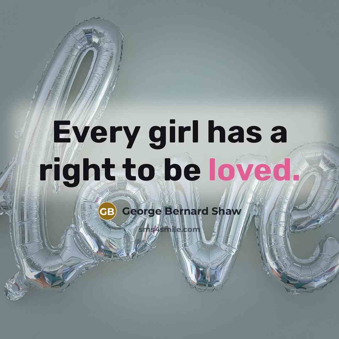 “Every girl has a right to be loved.…” quote by George Bernard Shaw