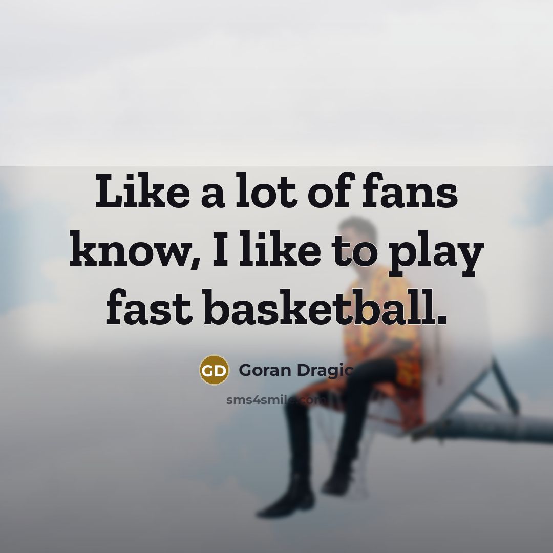 “Like a lot of fans know, I like to play…” quote by Goran Dragic