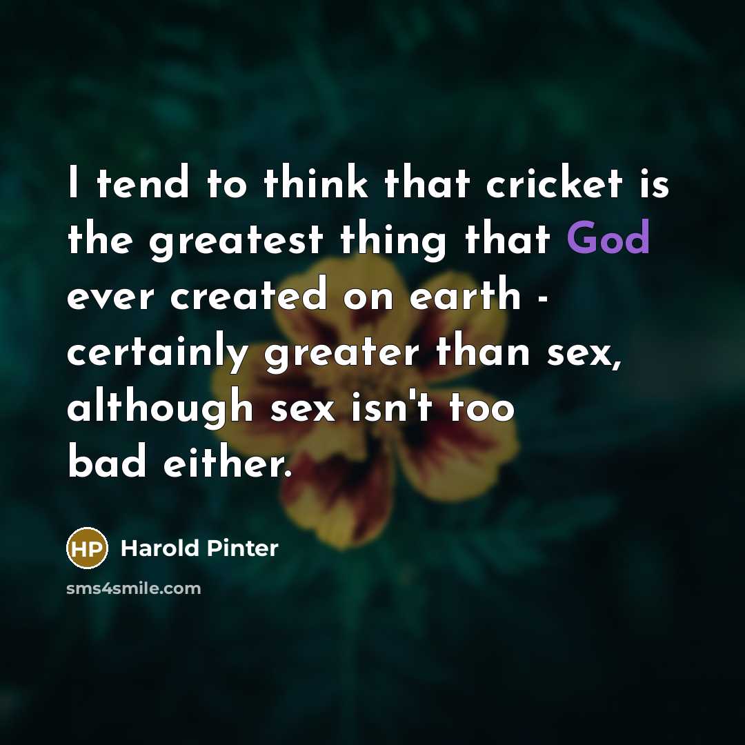 “I tend to think that cricket is the greatest thing…” quote by Harold Pinter