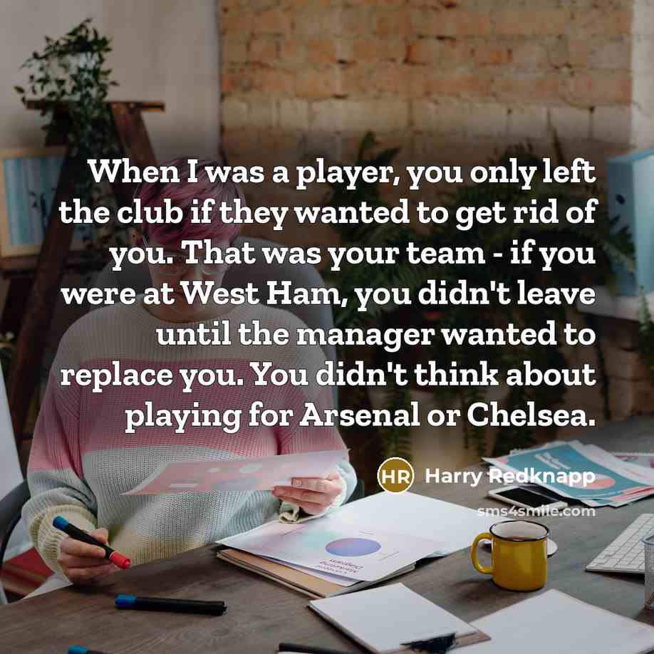 “When I was a player, you only left the club…” quote by Harry Redknapp