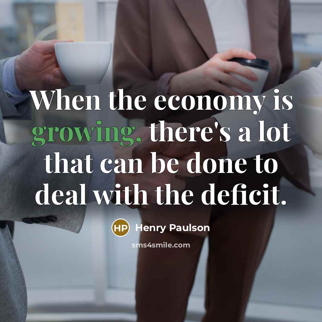 “When the economy is growing, there's a lot that can…” quote by Henry Paulson