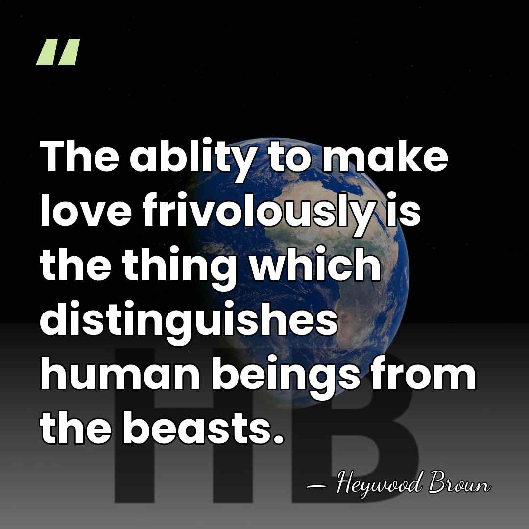 The ablity to make love frivolously is the thing which distinguishes human&hellip; - Heywood Broun