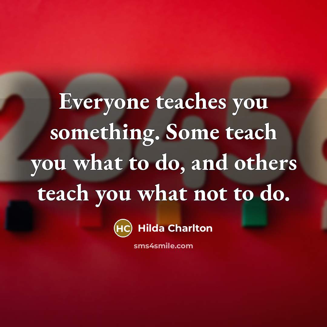 “Everyone teaches you something. Some teach you what to do,…” quote by Hilda Charlton