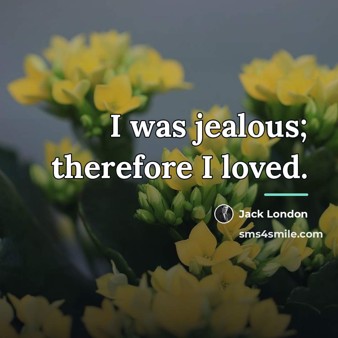 “I was jealous; therefore I loved.…” quote by Jack London