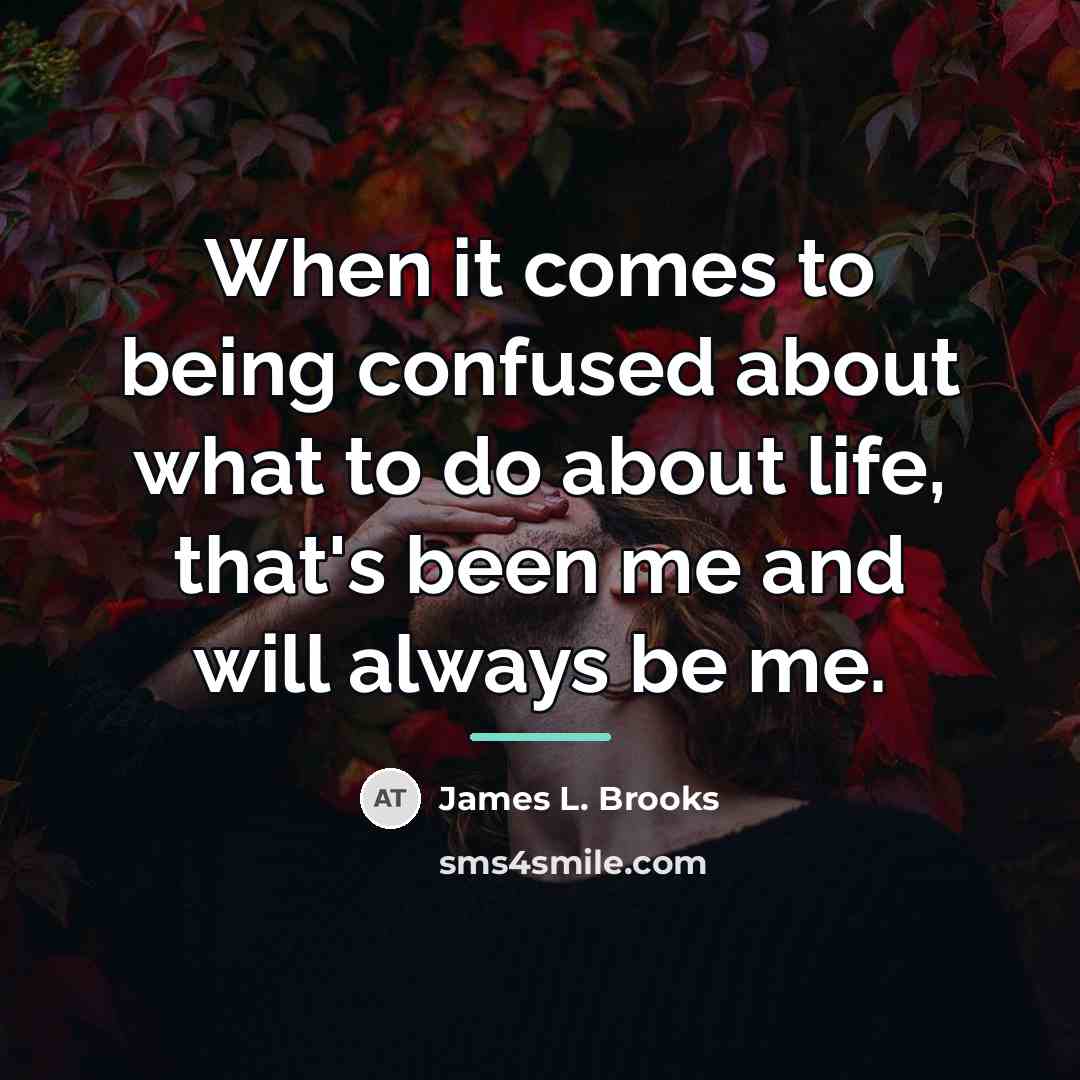 “When it comes to being confused about what to do…” quote by James L. Brooks
