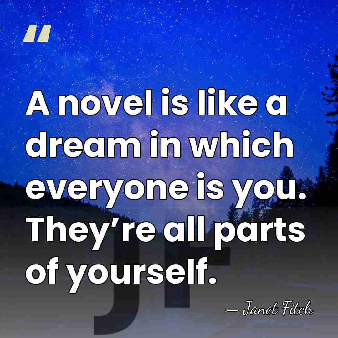 A novel is like a dream in which everyone is you. They’re&hellip; - Janet Fitch