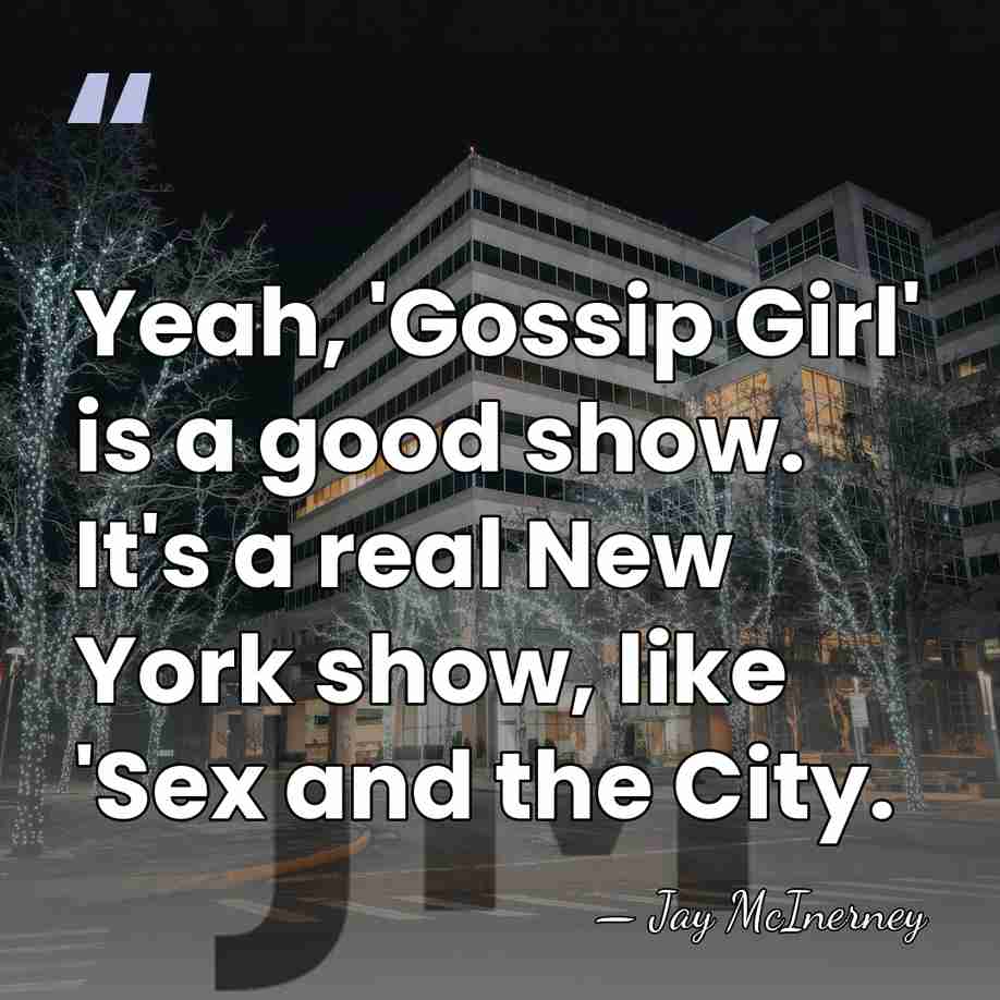 Yeah, 'Gossip Girl' is a good show. It's a real New York&hellip; - Jay McInerney