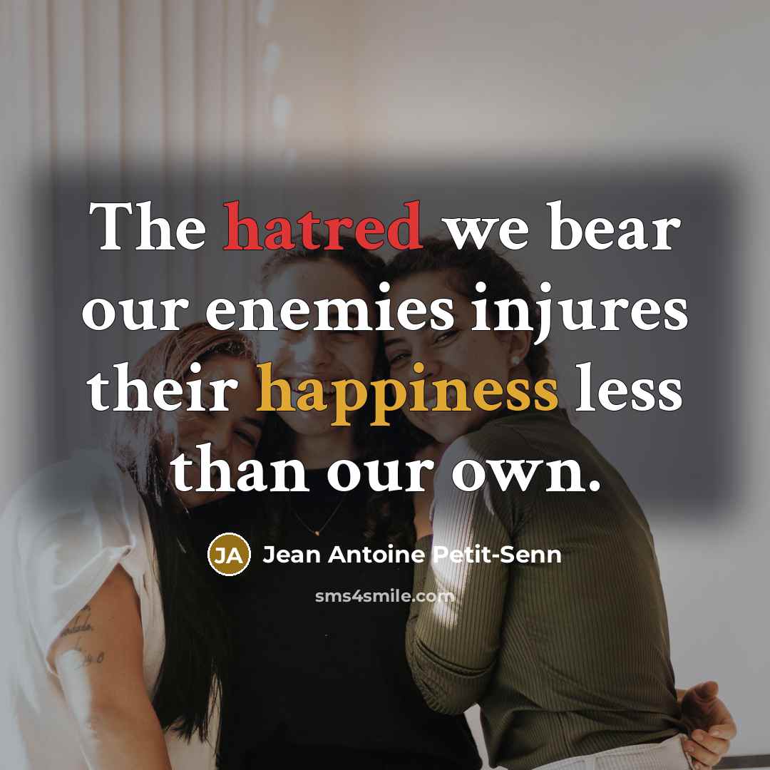 “The hatred we bear our enemies injures their happiness less…” quote by Jean Antoine Petit-Senn