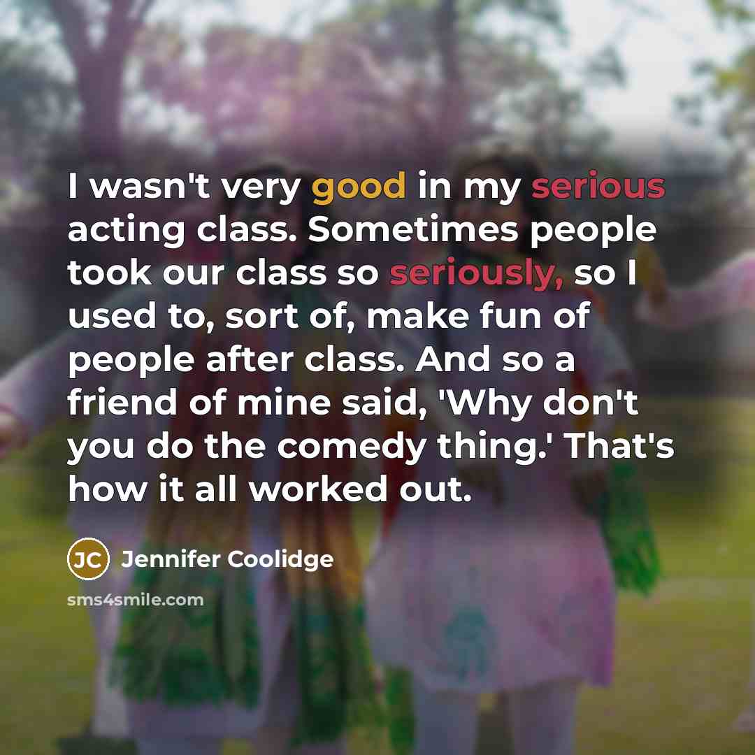 “I wasn't very good in my serious acting class. Sometimes…” quote by Jennifer Coolidge