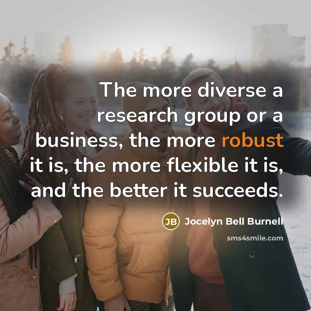 “The more diverse a research group or a business, the…” quote by Jocelyn Bell Burnell