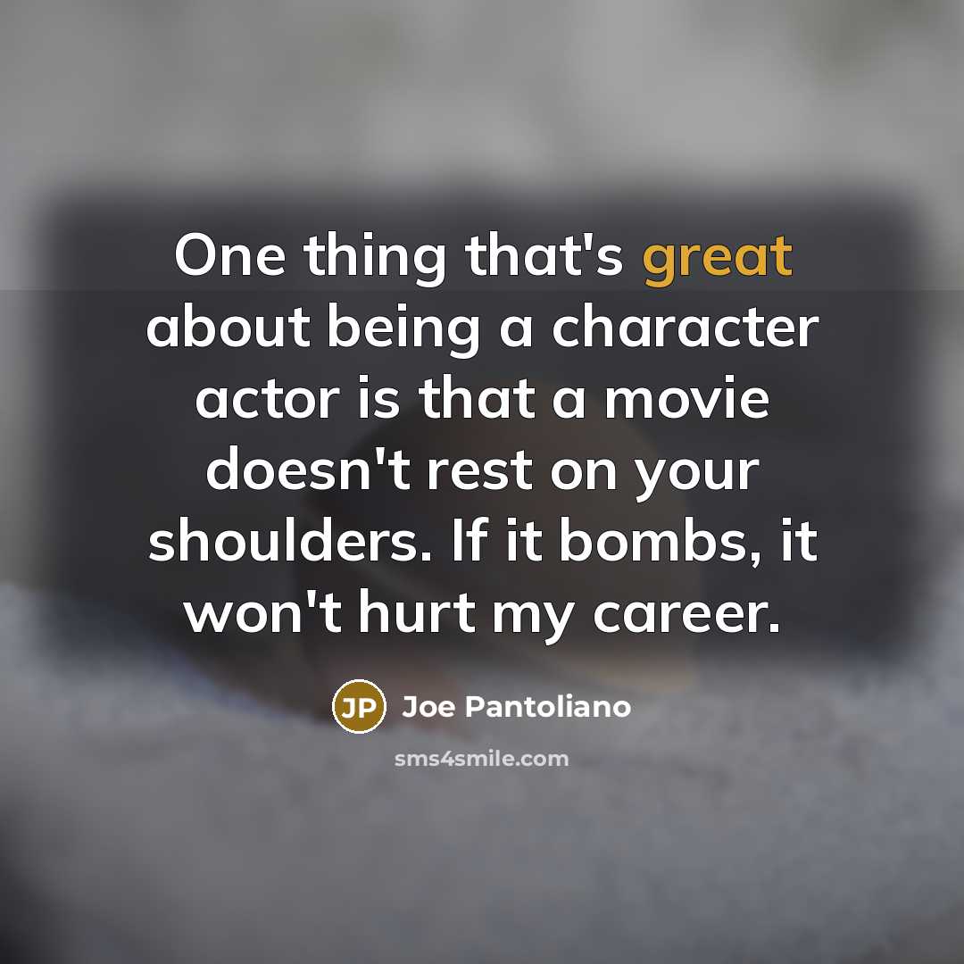 “One thing that's great about being a character actor is…” quote by Joe Pantoliano