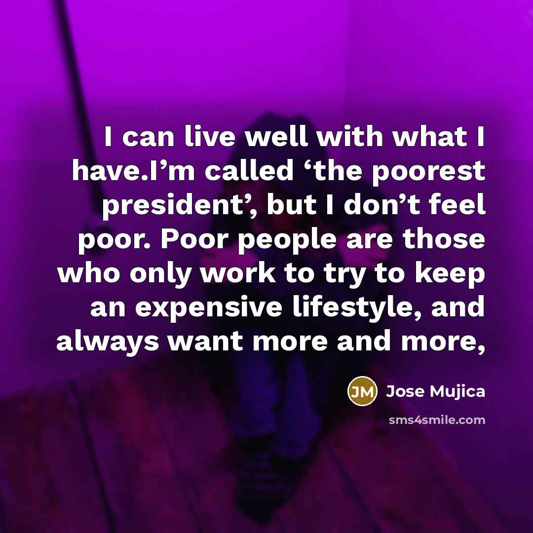 “I can live well with what I have.I’m called ‘the…” quote by Jose Mujica