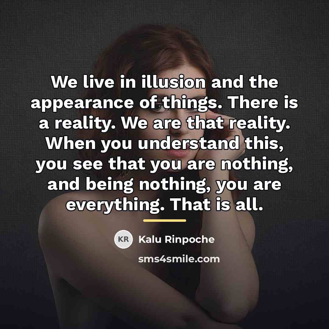 “We live in illusion and the appearance of things. There…” quote by Kalu Rinpoche