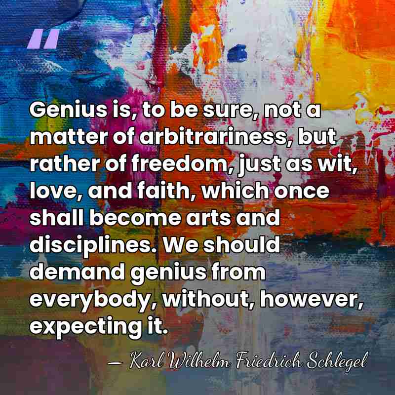 Genius is, to be sure, not a matter of arbitrariness, but rather&hellip; - Karl Wilhelm Friedrich Schlegel