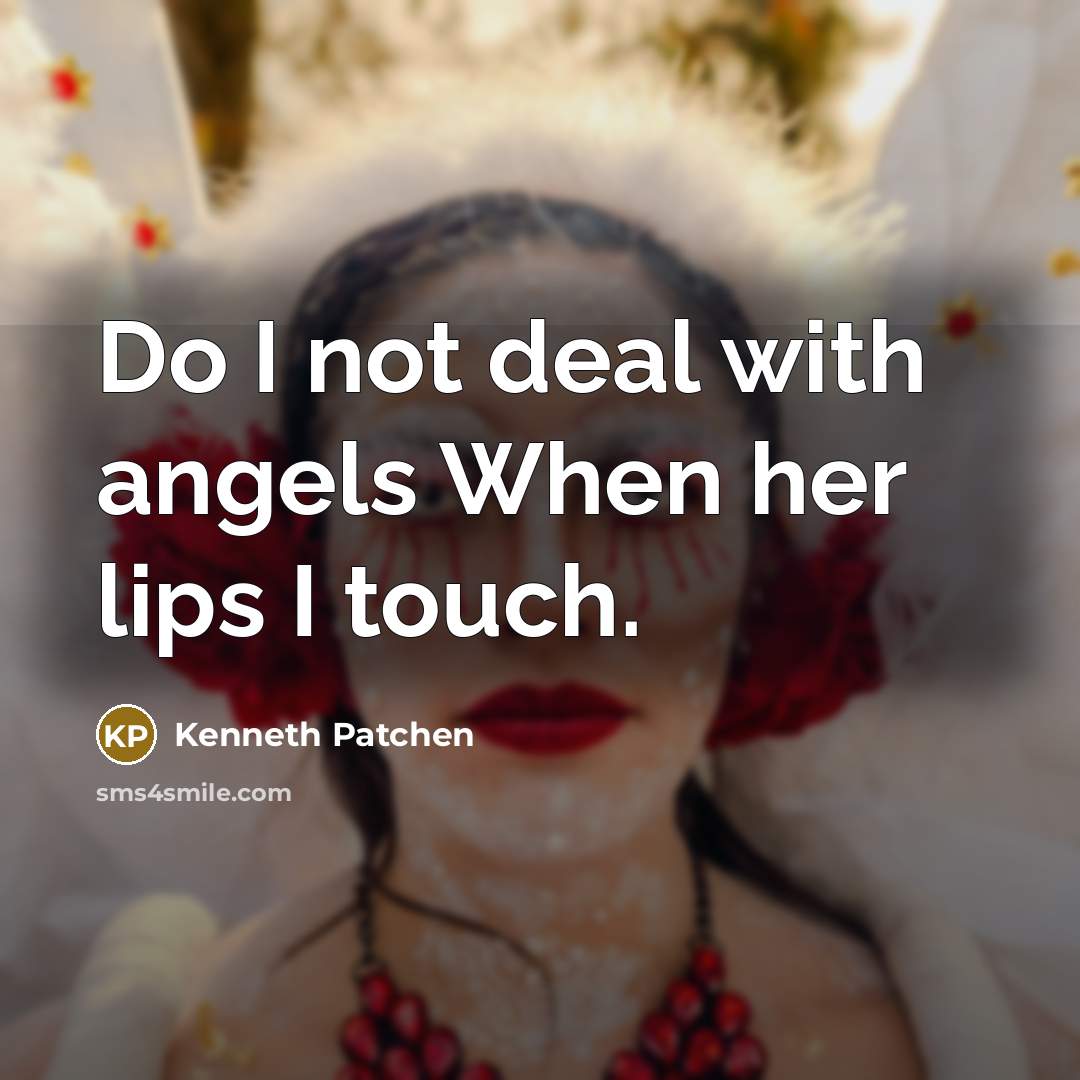“Do I not deal with angels When her lips I…” quote by Kenneth Patchen