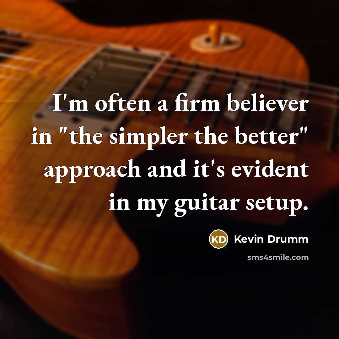“I'm often a firm believer in "the simpler the better"…” quote by Kevin Drumm