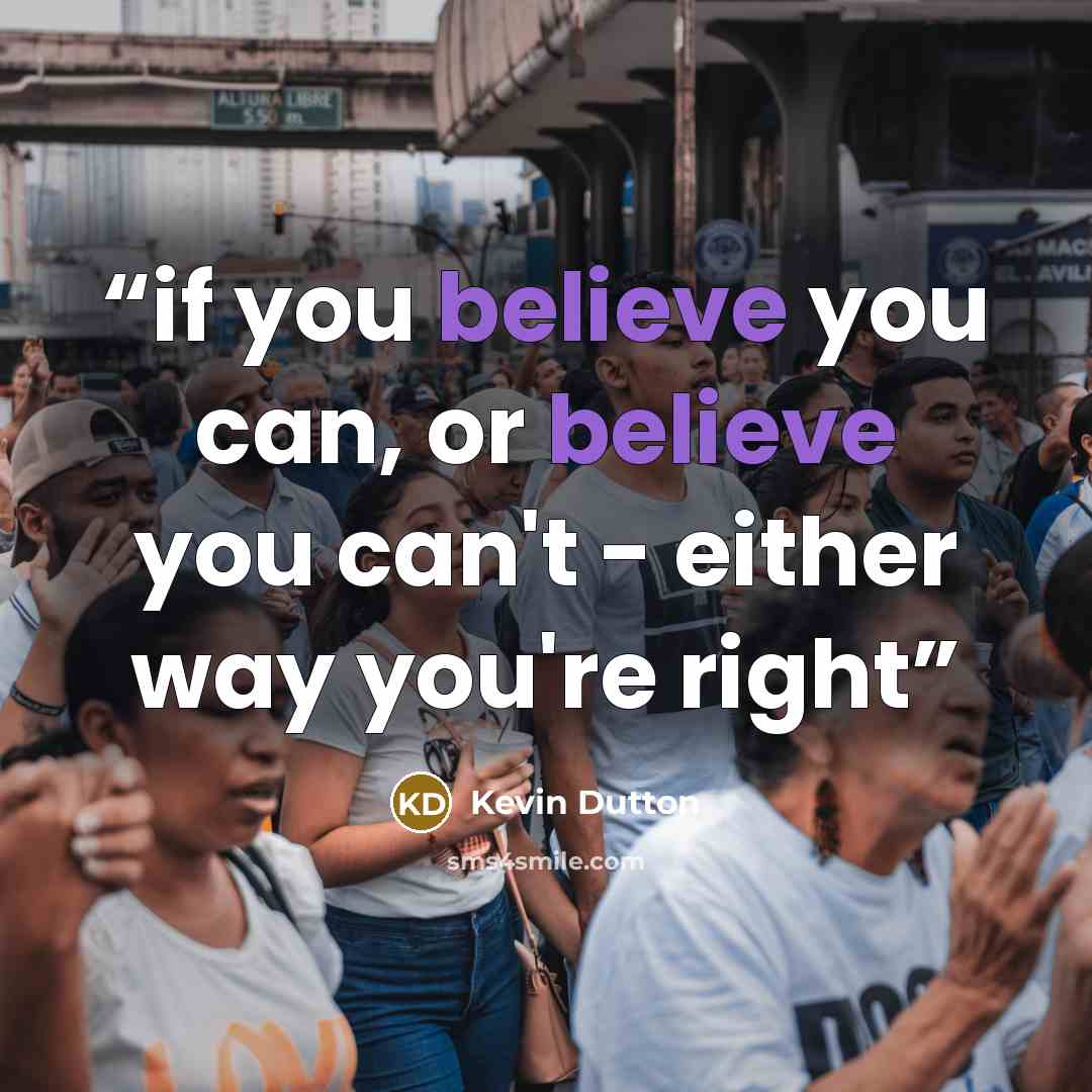 “if you believe you can, or believe you can't - either way you're right” quote by Kevin Dutton
