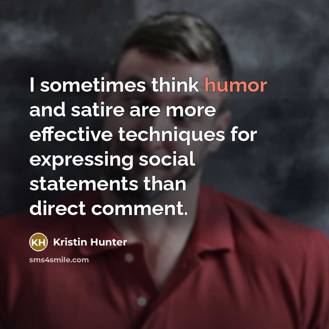 “I sometimes think humor and satire are more effective techniques…” quote by Kristin Hunter