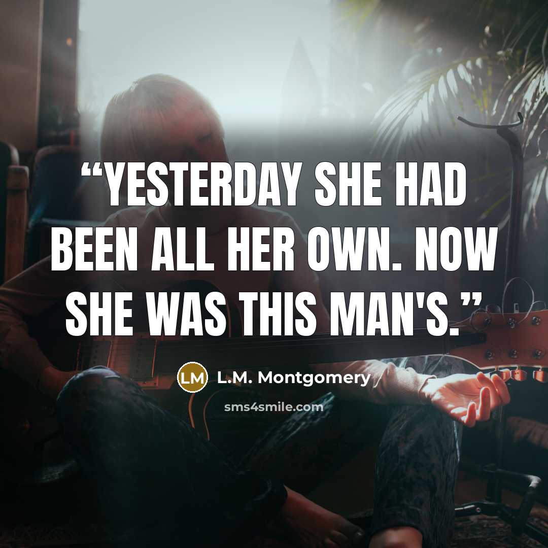“Yesterday she had been all her own. Now she was this man's.” quote by L.M. Montgomery
