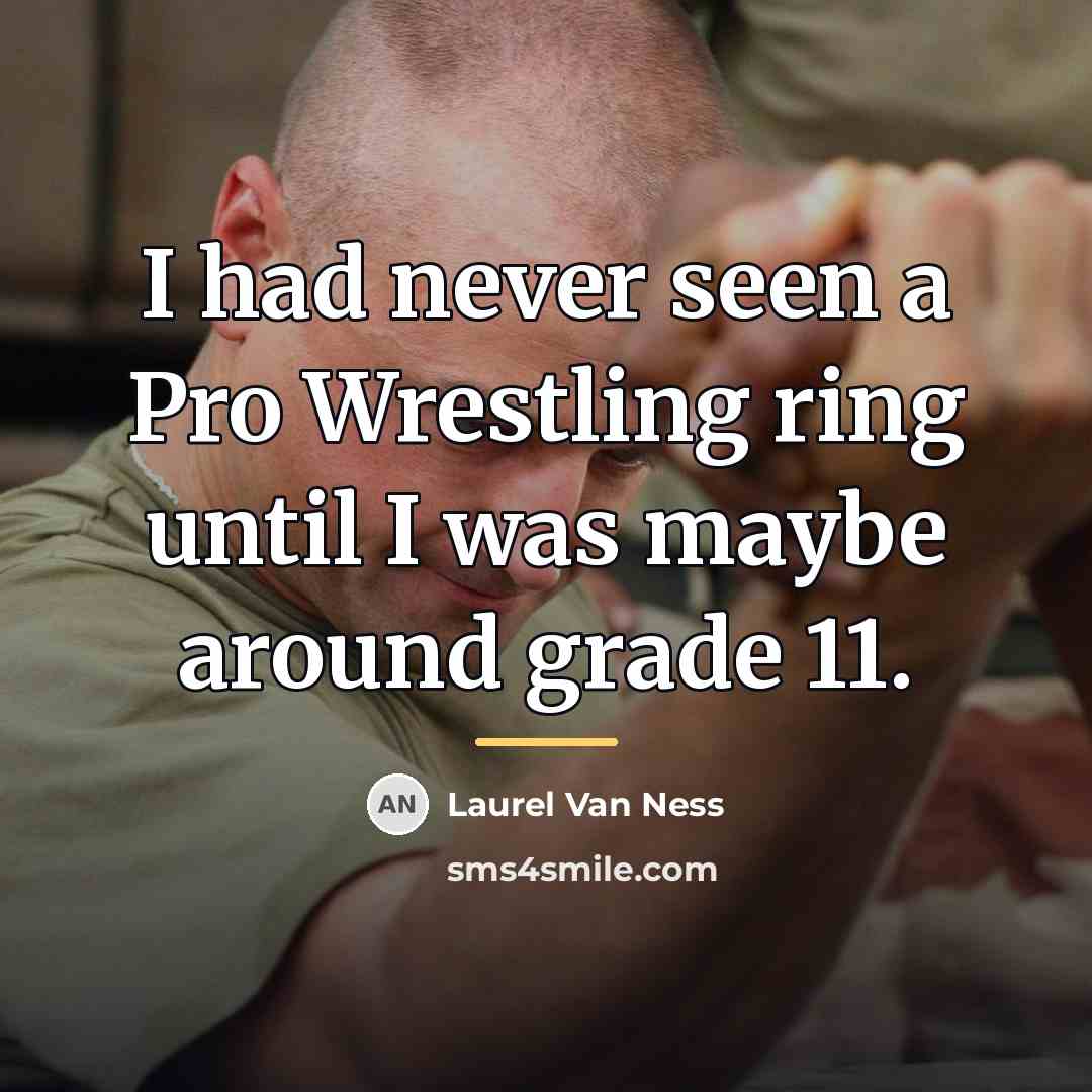 “I had never seen a Pro Wrestling ring until I…” quote by Laurel Van Ness