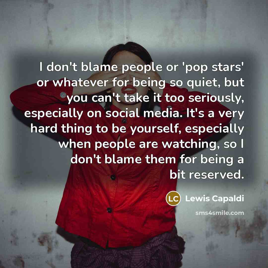 “I don't blame people or 'pop stars' or whatever for…” quote by Lewis Capaldi
