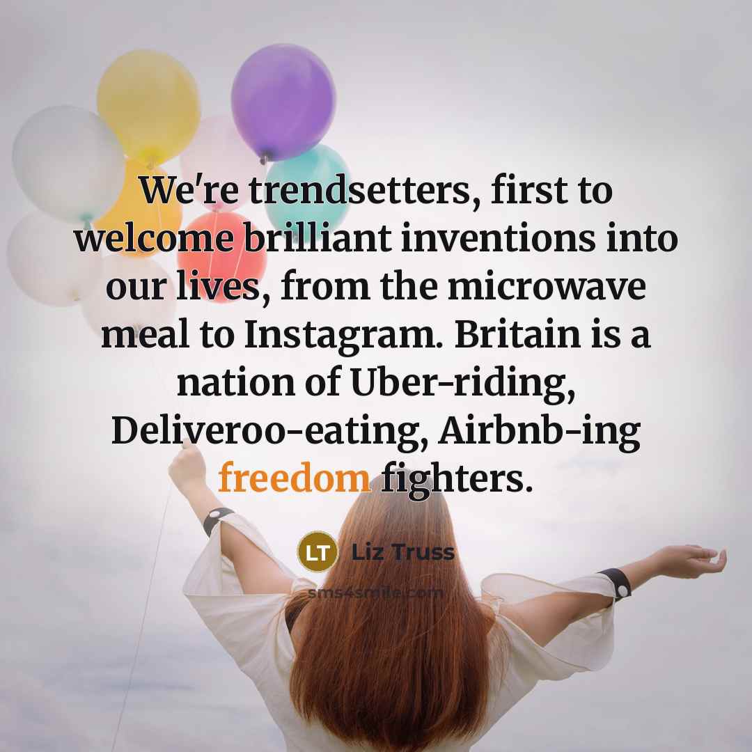 “We're trendsetters, first to welcome brilliant inventions into our lives,…” quote by Liz Truss