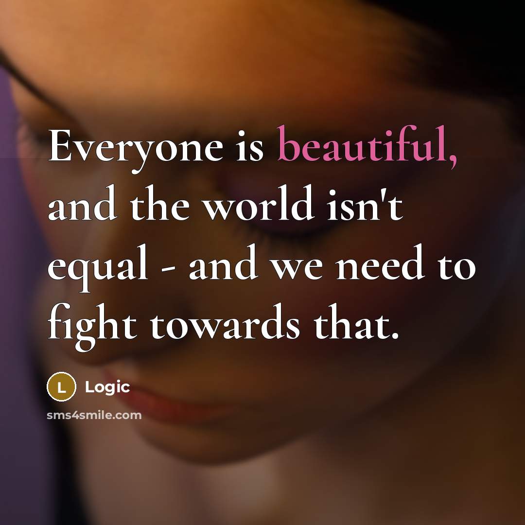 “Everyone is beautiful, and the world isn't equal - and…” quote by Logic