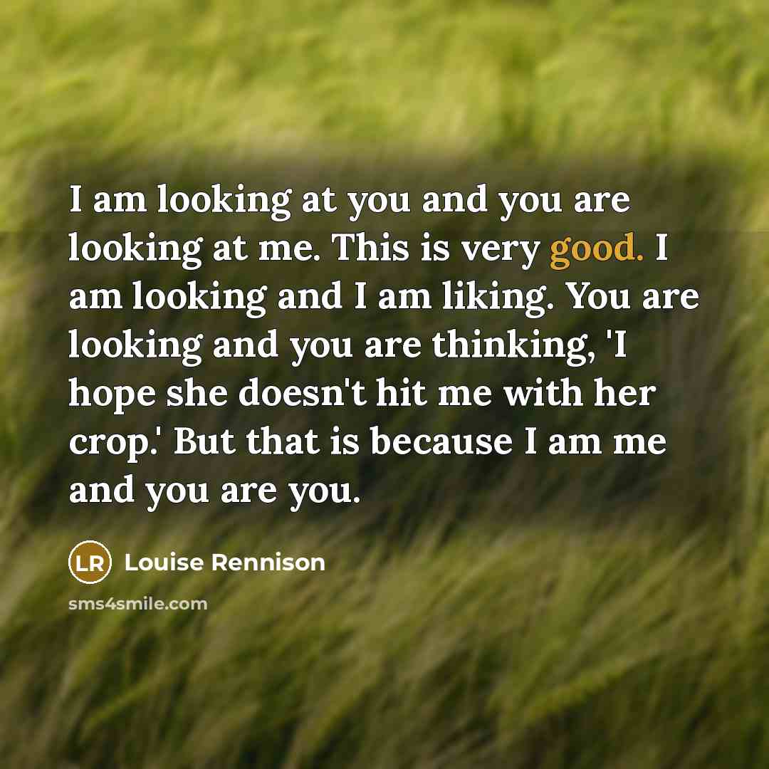 “I am looking at you and you are looking at…” quote by Louise Rennison