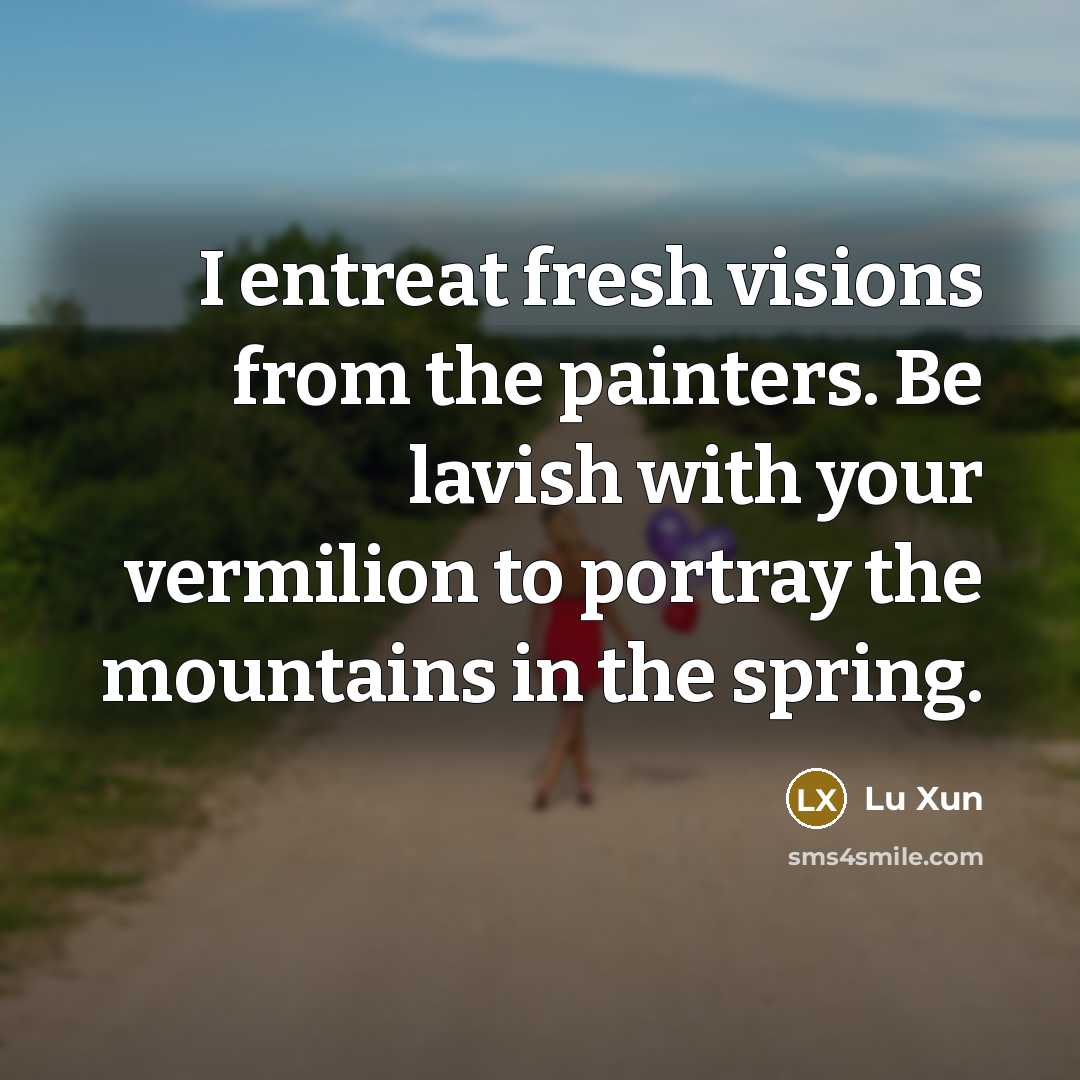 “I entreat fresh visions from the painters. Be lavish with…” quote by Lu Xun