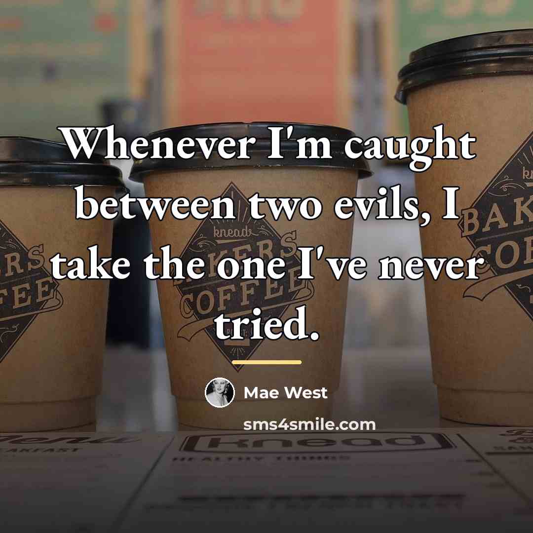 “Whenever I'm caught between two evils, I take the one…” quote by Mae West