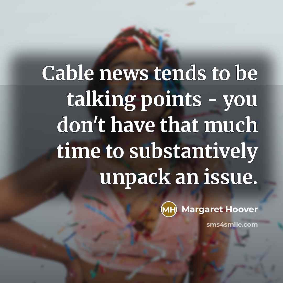 “Cable news tends to be talking points - you don't…” quote by Margaret Hoover