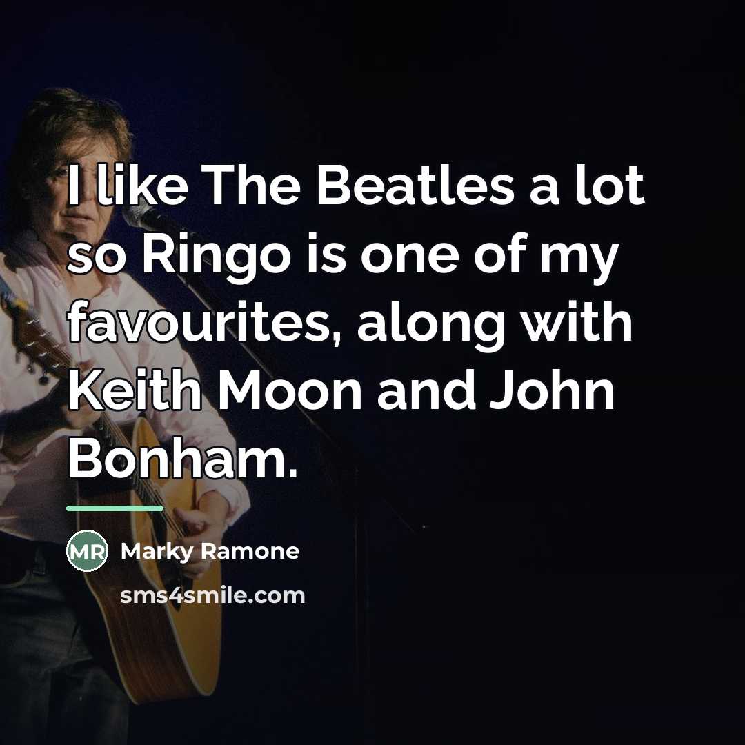 “I like The Beatles a lot so Ringo is one…” quote by Marky Ramone
