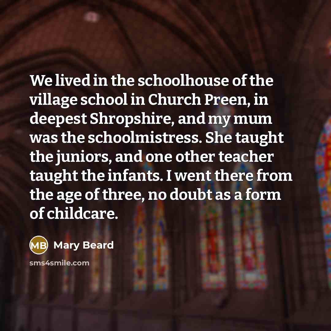 “We lived in the schoolhouse of the village school in…” quote by Mary Beard