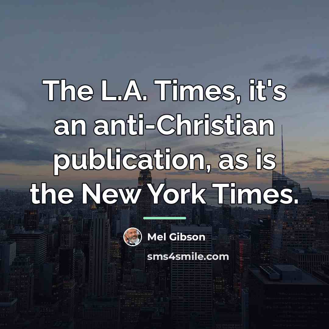 “The L.A. Times, it's an anti-Christian publication, as is the…” quote by Mel Gibson