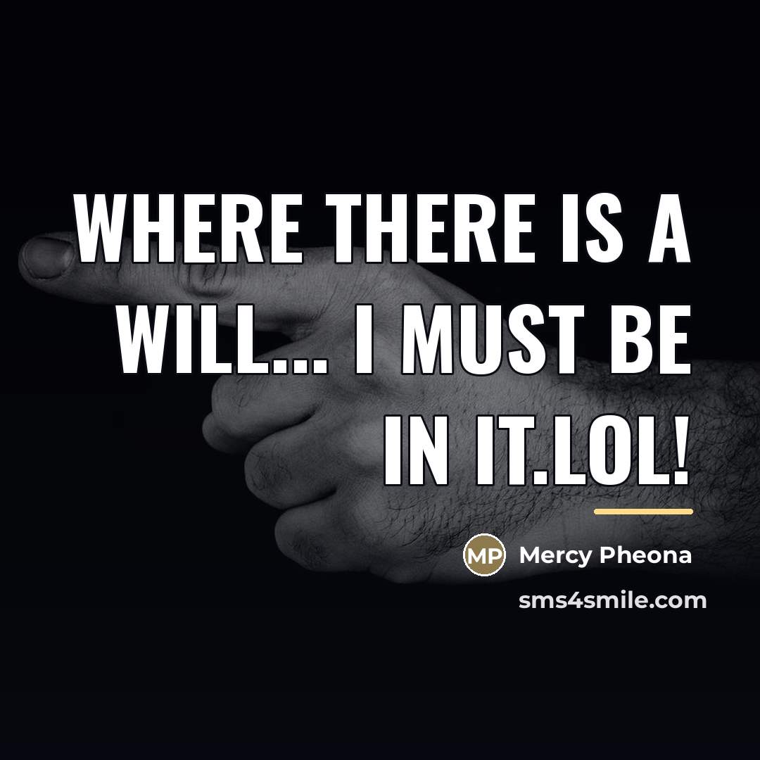 “Where there is a will... I must be in it.lol!…” quote by Mercy Pheona