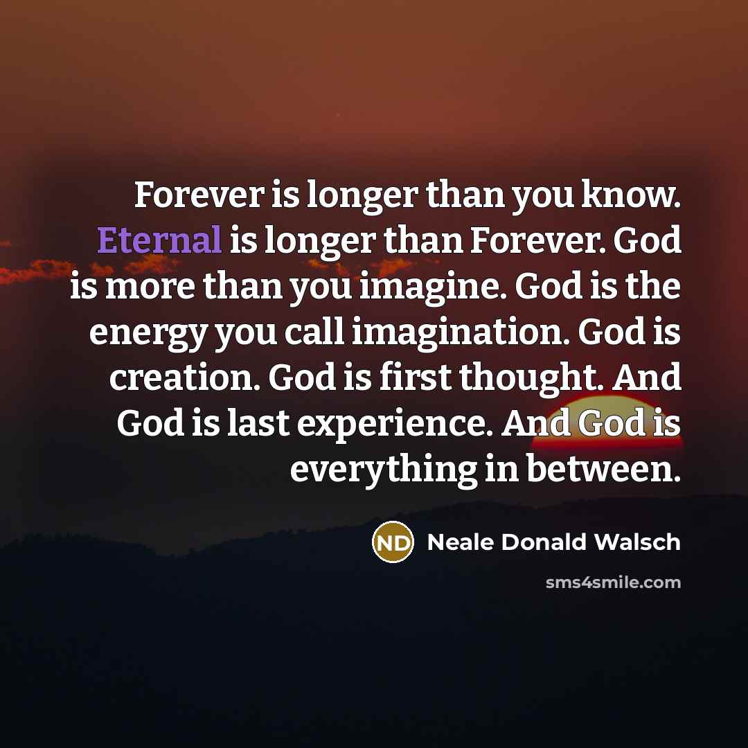 “Forever is longer than you know. Eternal is longer than…” quote by Neale Donald Walsch