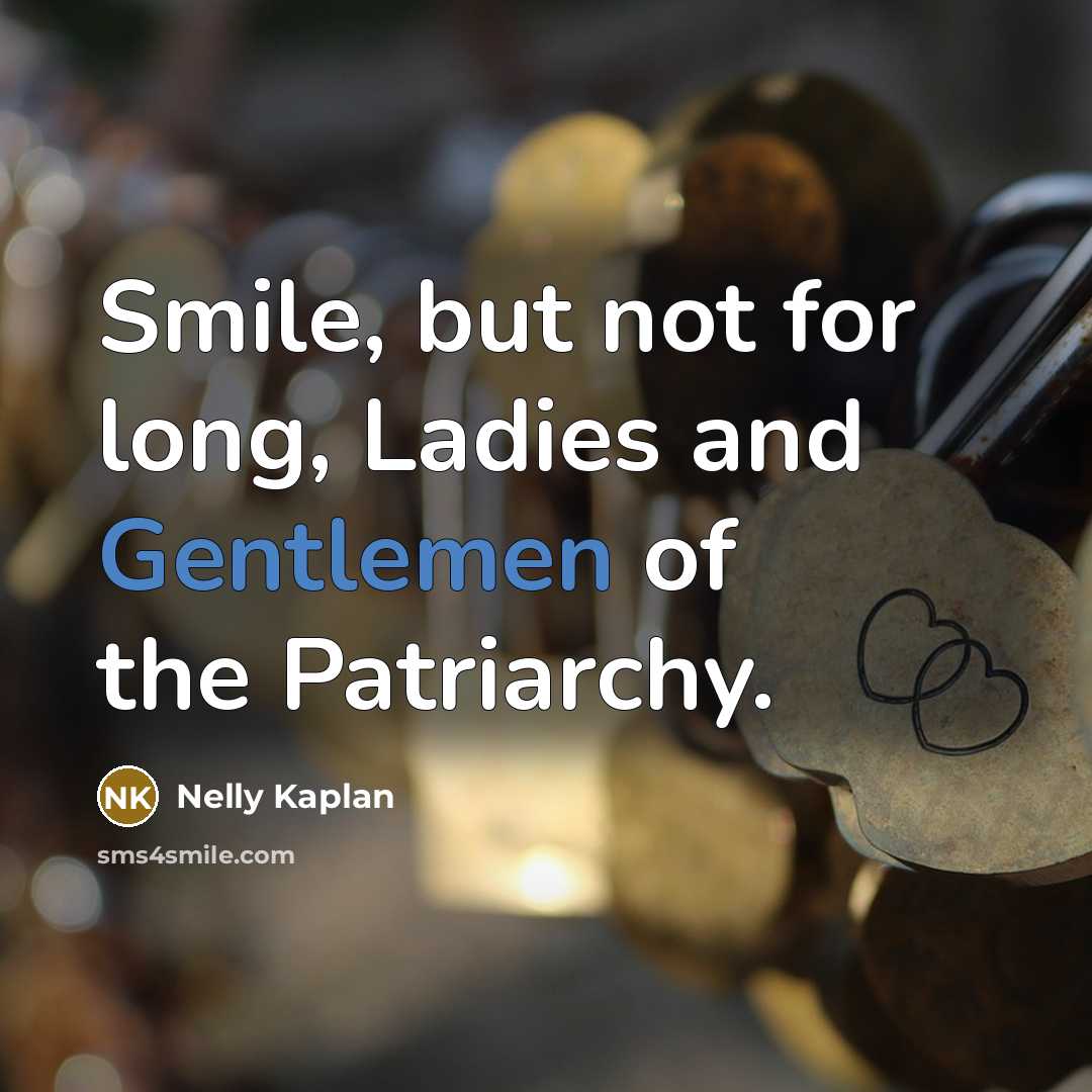 “Smile, but not for long, Ladies and Gentlemen of the Patriarchy.” quote by Nelly Kaplan